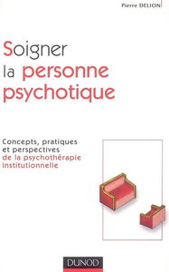 Soigner la personne psychotique : concepts, pratiques et perspectives de la psychothérapie institutionnelle