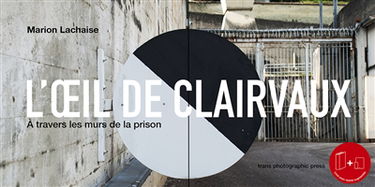 L'oeil de Clairvaux : à travers les murs de la prison