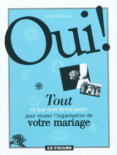 Oui ! : tout ce que vous devez savoir pour réussir l'organisation de votre mariage