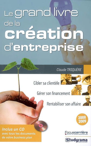 Le grand livre de la création d'entreprise : cibler sa clientèle, gérer son financement, rentabiliser son affaire