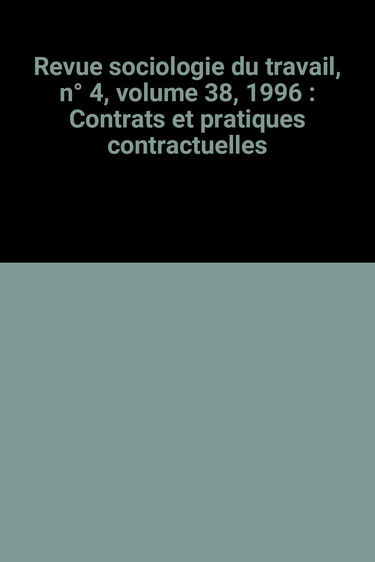 Revue sociologie du travail, n° 4, volume 38, 1996 : Contrats et pratiques contractuelles
