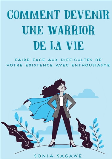 Comment devenir une Warrior de la Vie : Faire face aux difficultés de la Vie avec Enthousiasme