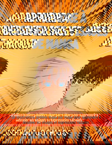 Apprendre à dessiner des visages de manga: 50 Illustrations guidées étape par étape pour apprendre à dessiner les visages et expressions faciales. Livre de dessin pour enfants et adultes.