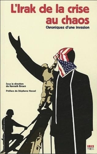 L'Irak de la crise au chaos : Chronique d'une invasion