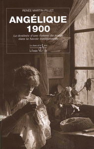 Angélique 1900. La destinée d'une femme du terroir dans la Savoie traditionnelle.