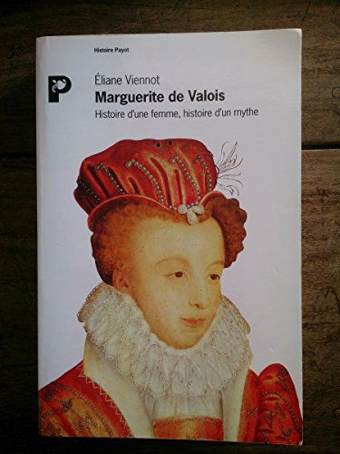 Marguerite de Valois: Histoire d'une femme, histoire d'un mythe