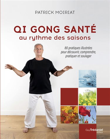 Qi gong santé au rythme des saisons : 80 pratiques illustrées pour découvrir, comprendre, pratiquer et soulager