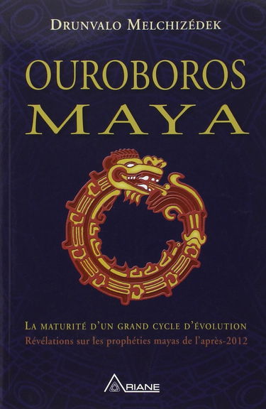 Ouroboros maya : la maturité d’un grand cycle d’évolution révélation sur la véritable prophétie positive des Mayas de l'après-2012