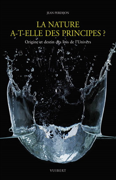 La nature a-t-elle des principes ? : origine et destin des lois de l'Univers