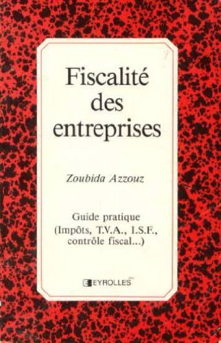 Fiscalité des entreprises : guide pratique (impôts, TVA, ISF, contrôle fiscal...)