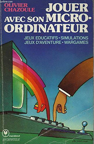 Jouer avec son micro-ordinateur : jeux éducatifs, simulations, jeux d'aventure, wargames