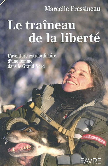 Le traîneau de la liberté : l'aventure extraordinaire d'une femme dans le Grand Nord
