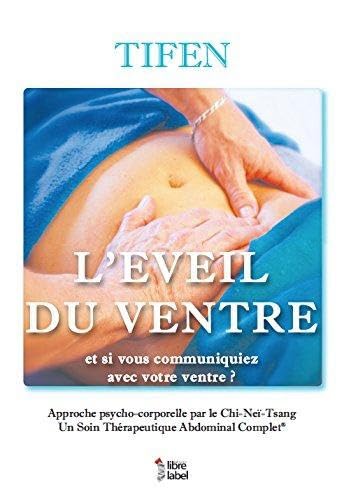 L'éveil du ventre - Et si vous communiquiez avec votre ventre ?: Approche psycho-corporelle par le Chi Neï Tsang, Le Soin Thérapeutique Abdominal Complet (Stac) ou "L'art du toucher subtil"