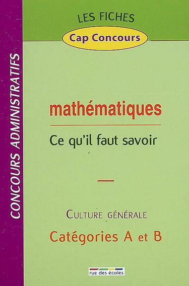 Mathématiques, ce qu'il faut savoir : culture générale, concours administratifs, catégories A et B