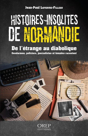 Couverture de Histoires insolites de Normandie : de l'étrange au diabolique : gendarmes, policiers et journalistes racontent