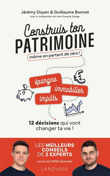 Couverture de Construis ton patrimoine même en partant de zéro ! : épargne, immobilier, impôts... : 12 décisions qui vont changer ta vie !