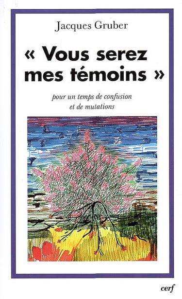 Vous serez mes témoins : pour un temps de confusion et de mutations
