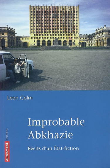 Improbable Abkhazie : récits d'un État-fiction