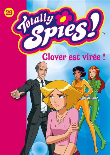 Totally Spies !. Vol. 29. Clover est virée !