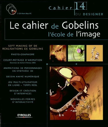 Le cahier de Gobelins, l'école de l'image : sept making of de réalisations de Gobelins : photo-graphisme, court-métrage d'animation (ouverture du festival d'Annecy 2002), animations de personnages en synthèse 3D, dessin animé numérique, jeu multi-utilisat