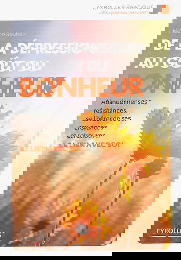 De la dépression au goût du bonheur : abandonner ses résistances, se libérer de ses croyances et retrouver le lien avec soi