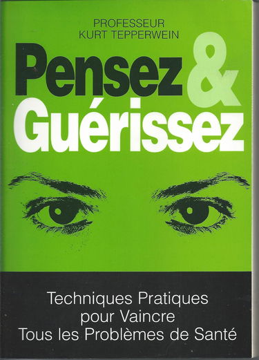 Pensez et guérissez : Techniques pratiques pour vaincre tous les problèmes de santé