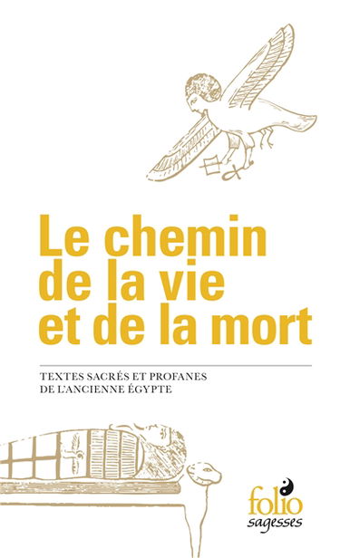 Le chemin de la vie et de la mort : textes sacrés et profanes de l'ancienne Egypte