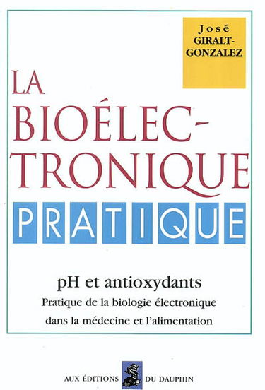 La biologie électronique pratique : pH et antioxydants : pratique de la biologie électronique dans la médecine et l'alimentation