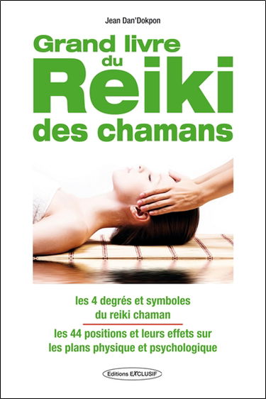 Le grand livre du reiki des chamans : les 4 degrés et symboles du reiki chaman, les 44 positions et leurs effets sur les plans physique et psychologique