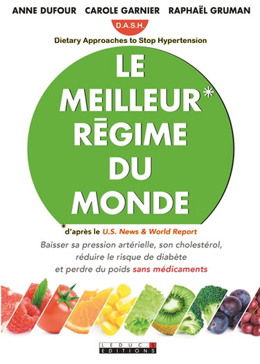 Le meilleur régime du monde : DASH, Dietary approaches to stop hypertension : baisser sa pression artérielle, son cholestérol, réduire le risque de diabète et perdre du poids sans médicaments