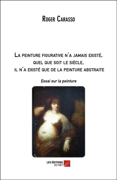 La peinture figurative n'a jamais existé, quel que soit le siècle, il n'a existé que de la peinture abstraite-Essai sur la peinture