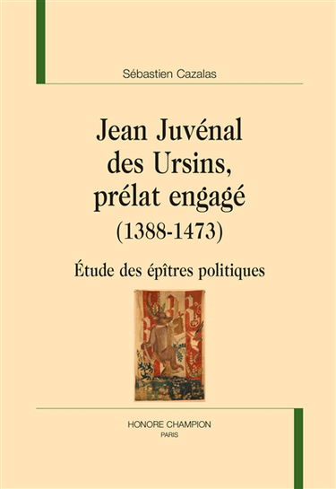 Jean Juvénal des Ursins, prélat engagé (1388-1473) : étude des épîtres politiques