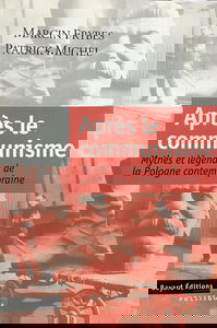 Après le communisme : mythes et légendes de la Pologne contemporaine