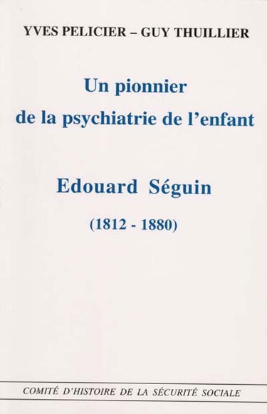 Un pionnier de la psychiatrie de l'enfant, Edouard Séguin (1812-1880)