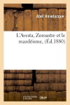 L'Avesta, Zoroastre et le mazdéisme, (Ed.1880)