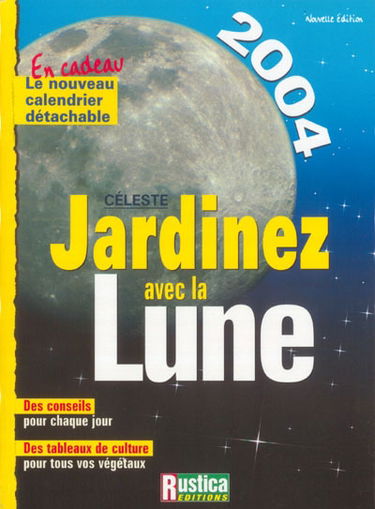 Jardinez avec la Lune 2004 : des conseils pour chaque jour, des tableaux de culture pour tous vos végétaux
