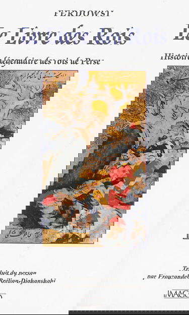 Le livre des rois : histoire légendaire des rois de Perse