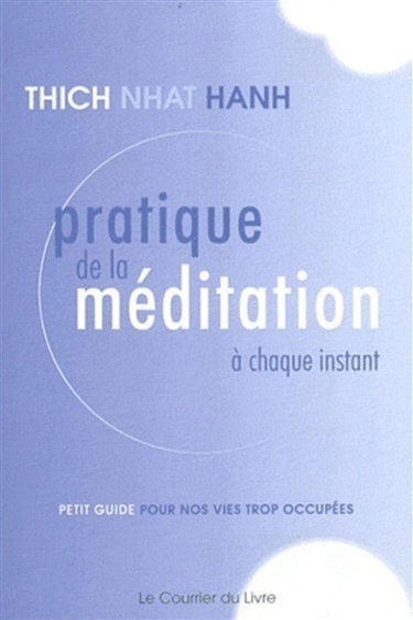 Pratique de la méditation à chaque instant : petit guide pour nos vies trop occupées