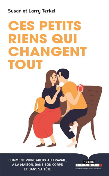 Ces petits riens qui changent tout : comment vivre mieux au travail, à la maison, dans son corps et dans sa tête