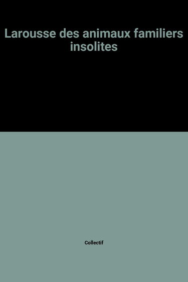 Larousse des animaux familiers insolites