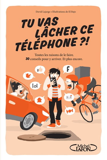 Tu vas lâcher ce téléphone ?! : toutes les raisons de le faire : 30 conseils pour y arriver, et plus encore