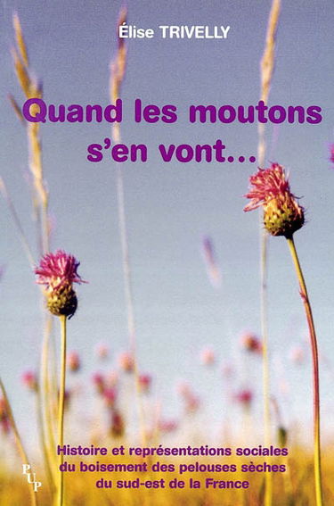 Quand les moutons s'en vont... : histoire et représentations sociales du boisement des pelouses sèches du sud-est de la France