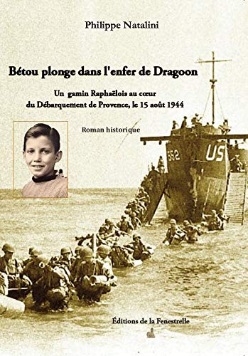 Bétou plonge dans l’enfer de Dragoon - Un gamin Raphaëlois au cœur du débarquement de Provence 15 août 194