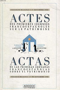 Actes des premières journées franco-espagnoles sur le patrimoine. Actas de las primeras jornadas franco-espanolas sobre el patrimonio : Toulouse-Blagnac 3-5 nov. 1988