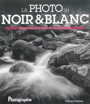 La photo en noir & blanc : théorie, matériel, prise de vue, retouche