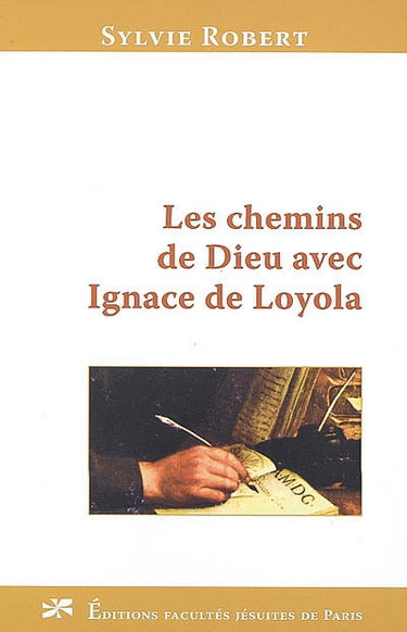 Les chemins de Dieu avec Ignace de Loyola : à la découverte d'une voie spirituelle