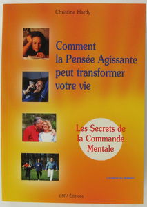 COMMENT LA PENSEE AGISSANTE PEUT TRANSFORMER VOTRE VIE - LES SECRETS DE LA COMMANDE MENTALE