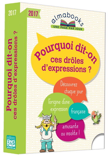 Pourquoi dit-on ces drôles d'expressions ? 2017 : découvrez chaque jour l'origine d'une expression française amusante ou insolite !