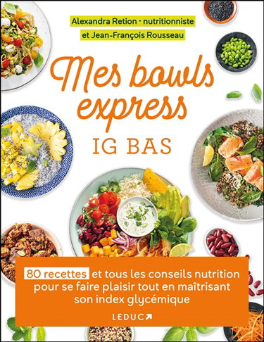 Mes bowls express IG bas : 80 recettes et tous les conseils nutrition pour se faire plaisir tout en maîtrisant son index glycémique