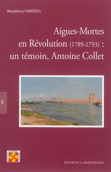 Aigues-Mortes en Révolution, 1789-1793 : un témoin, Antoine Collet